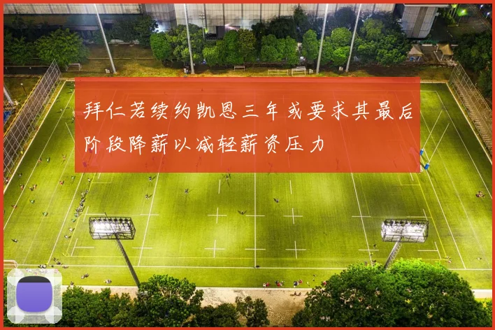 拜仁若续约凯恩三年或要求其最后阶段降薪以减轻薪资压力